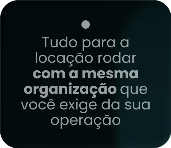 Tudo para a locação rodar com a mesma organização que você exige da sua operação.